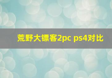 荒野大镖客2pc ps4对比